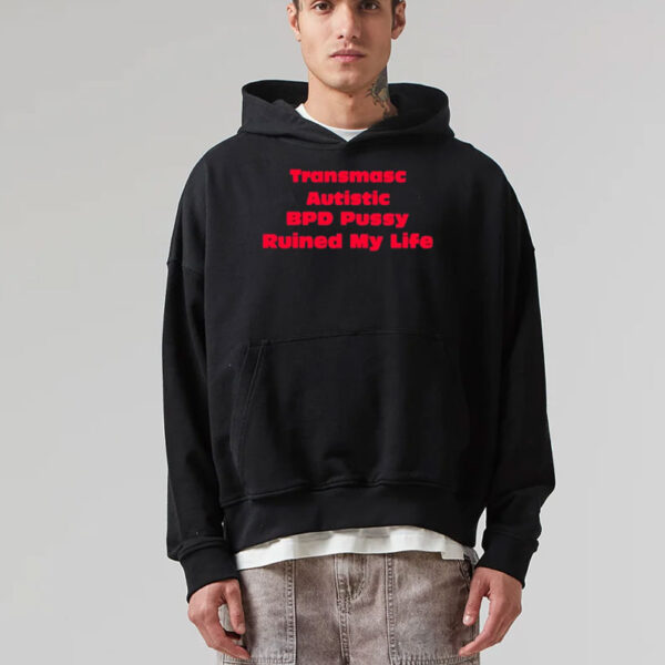 Angeline Transmasc Autistic Bpd Pussy Ruined My Life T-Shirt