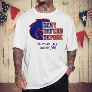 Boise State Broncos deny defend depose Broncos rise never fall T-Shirt