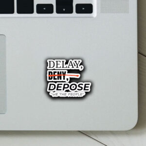 Delay Deny Depose Sticker ,'We The People" Sticker ,Car Magnet