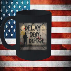 Trending Political Statement ,Deny Defend Depose Mug 4 Delay. Deny. Depose. Graphic Mug