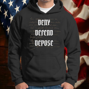 Deny Defend Depose Shirts Sweatshirt Hoodie