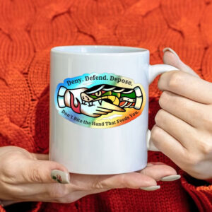 Don't Bite the Hand That Feeds You Deny. Defend. Depose Mug