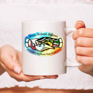 Don't Bite the Hand That Feeds You Deny. Defend. Depose Mug