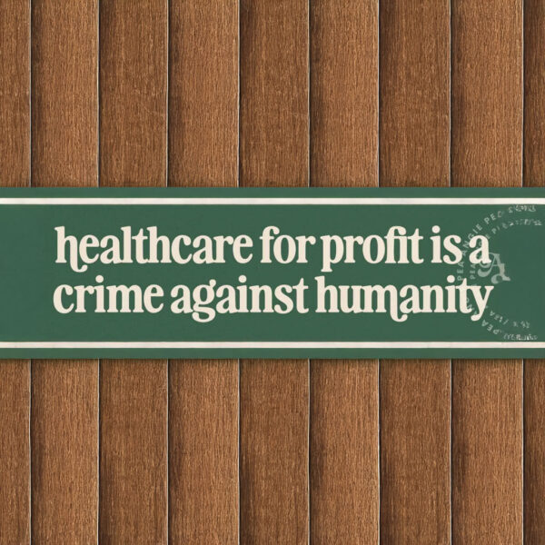 Healthcare For Profit Is A Crime Against Humanity Bumper Sticker