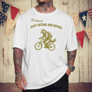 Its Time To, Deny Defend And Depose T-Shirt