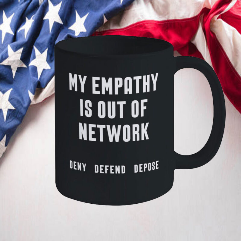 My Empathy Is Out of Network Deny Defend Depose Mug 10 My Empathy Is Out of Network Deny Defend Depose Mug