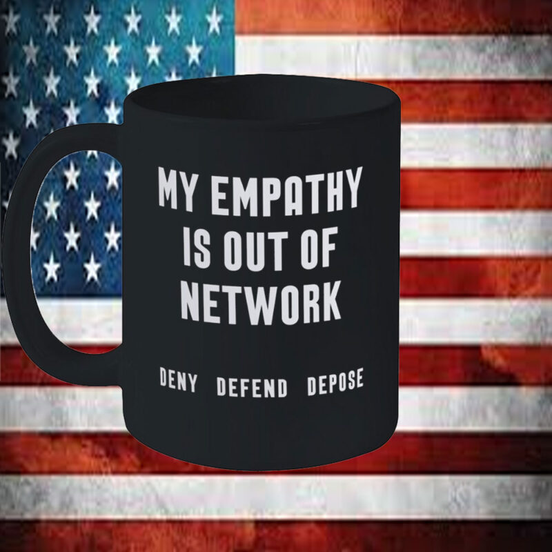 My Empathy Is Out of Network Deny Defend Depose Mug 11 My Empathy Is Out of Network Deny Defend Depose Mug