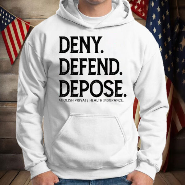 Official Deny Defend Depose Abolish Private Health Insurance T-Shirt