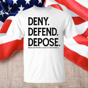 Official Deny Defend Depose Abolish Private Health Insurance T-Shirt