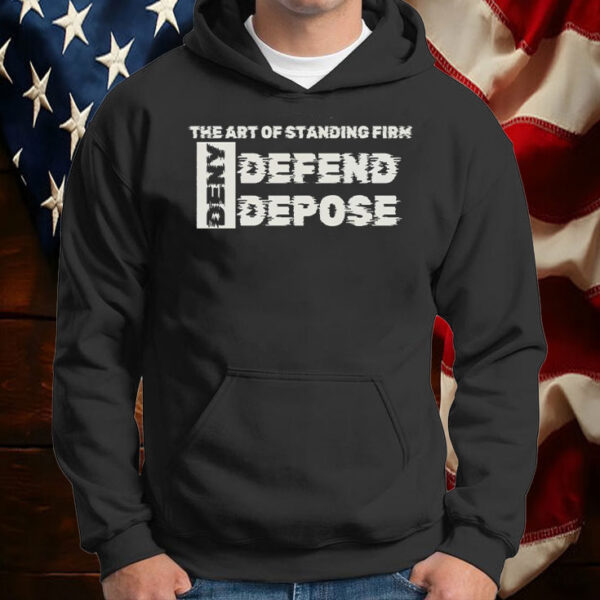 The Art Of Standing Firn ,Deny Defend Depose T-Shirt