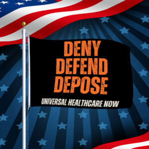 Universal Healthcare Now - Deny Defend Depose Flag 7 Universal Healthcare Now - Deny Defend Depose Flag