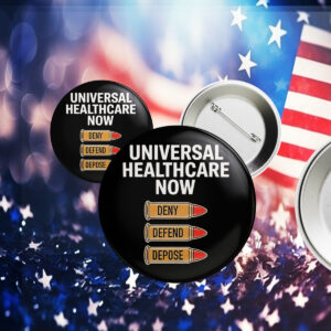 Universal Healthcare Now Deny Defend Depose Pin Button