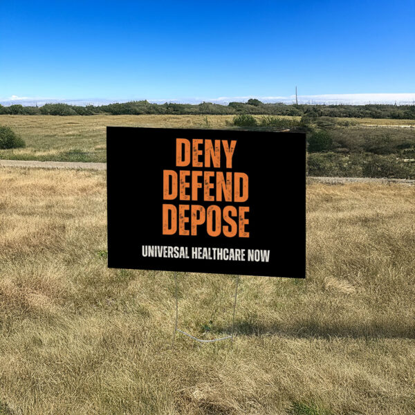 Universal Healthcare Now - Deny Defend Depose Yard Sign