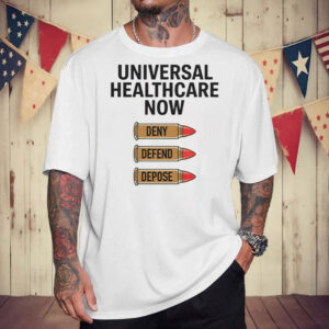 Universal heathcare now deny defend depose Shirt