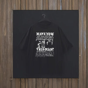 Deny defend depose Have You Seen This Man? No You Hacen't Take A Look In The Mirror Shirt